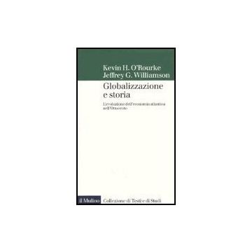 Globalizzazione E Storia. L'evoluzione Dell'economia Atlantica Nell'ottocento - O'rourke Kevin H.; Williamson Jeffrey G. - Il Mulino - 9788815099327
