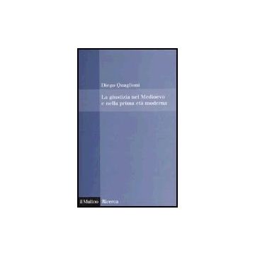 La Giustizia Nel Medioevo E Nella Prima Eta' Moderna  - Quaglioni Diego - Il Mulino - 9788815101334