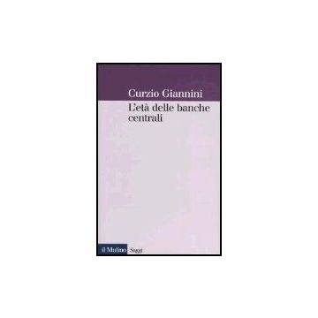 L' Eta' Delle Banche Centrali. Forme E Governo Della Moneta Fiduciaria In Una Prospettiva Istituzionalista  - Giannini Curzio - Il Mulino - 9788815101457