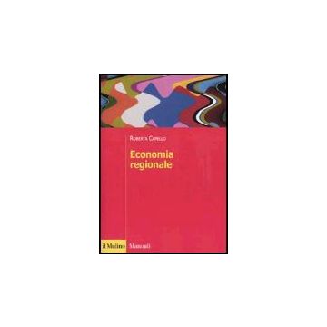 Economia Regionale. Localizzazione, Crescita Regionale E Sviluppo Locale - Capello Roberta - Il Mulino - 9788815101471