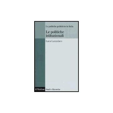 Le Politiche Istituzionali  - Lanzalaco Luca - Il Mulino - 9788815101594