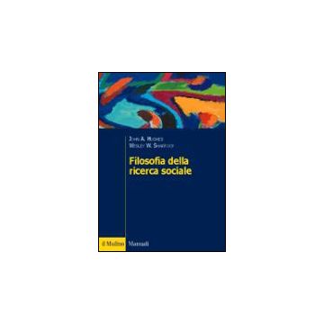 Filosofia Della Ricerca Sociale - Hughes John A.; Sharrock Wesley W. - Il Mulino - 9788815101709