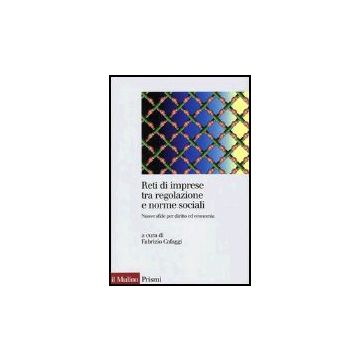 Reti Di Imprese Tra Regolazione E Norme Sociali. Nuove Sfide Per Diritto Ed Economia - Cafaggi F.  - Il Mulino - 9788815101983