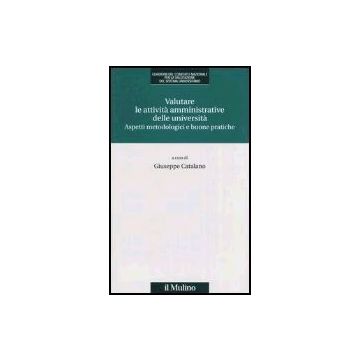 Valutare Le Attivita' Amministrative Delle Universita'. Aspetti Metodologici E Buone Pratiche - Catalano G.  - Il Mulino - 9788815102058