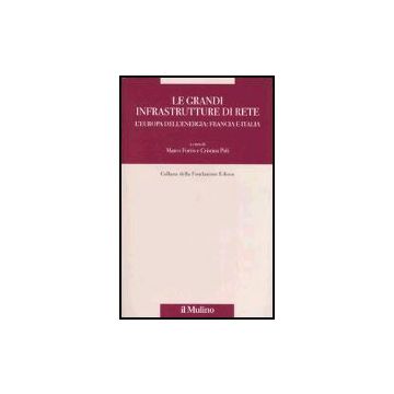 Le Grandi Infrastrutture Di Rete. L'europa Dell'energia: Francia E Italia  - Fortis M. ; Poli C.  - Il Mulino - 9788815102157