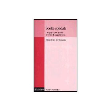 Scelte Solidali. L'impegno Per Gli Altri In Tempi Di Soggettivismo - Ambrosini Maurizio - Il Mulino - 9788815102188