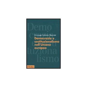 Democrazia E Costituzionalismo Nell'unione Europea - Mancini Giuseppe F. - Il Mulino - 9788815102287