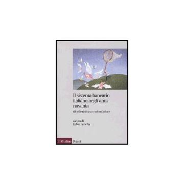 Il Sistema Bancario Italiano Negli Anni Novanta. Gli Effetti Di Una Trasformazione   - Panetta F.  - Il Mulino - 9788815102317