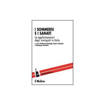 I Sommersi E I Sanati. Le Regolarizzazioni Degli Immigrati In Italia  - Barbagli M. ; Colombo A. ; Sciortino G.  - Il Mulino - 9788815102430