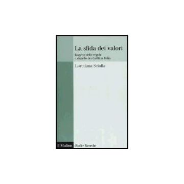 La Sfida Dei Valori. Rispetto Delle Regole E Rispetto Dei Diritti In Italia - Sciolla Loredana - Il Mulino - 9788815102638