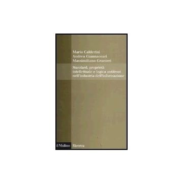 Standard, Proprieta' Intellettuale E Logica Antitrust Nell'industria Dell'informazione - Calderini Mario; Giannaccari Andrea; Granieri Massimiliano - Il Mulino - 9788815102737