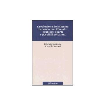 L' Evoluzione Del Sistema Bancario Meridionale: Problemi Aperti E Possibili Soluzioni  - Mattesini Fabrizio; Messori Marcello - Il Mulino - 9788815102805