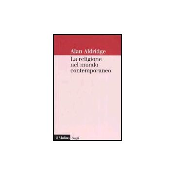 La Religione Nel Mondo Contemporaneo. Una Prospettiva Sociologica  - Aldridge Alan - Il Mulino - 9788815103024