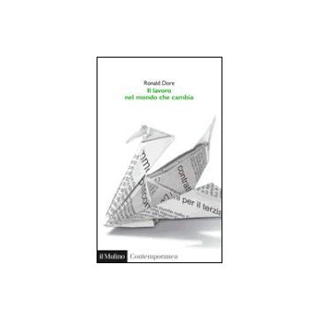 Il Lavoro Nel Mondo Che Cambia  - Dore Ronald P. - Il Mulino - 9788815104809