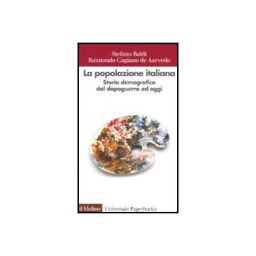 La Popolazione Italiana. Storia Demografica Dal Dopoguerra Ad Oggi  - Baldi Stefano; Cagiano De Azevedo Raimondo - Il Mulino - 9788815105080
