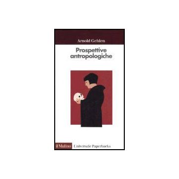 Prospettive Antropologiche. L'uomo Alla Scoperta Di Se' - Gehlen Arnold; Rasini V.  - Il Mulino - 9788815105127