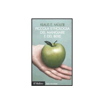 Piccola Etnologia Del Mangiare E Del Bere - Muller Klaus E. - Il Mulino - 9788815105219