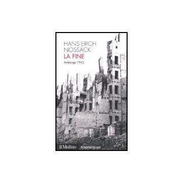 La Fine. Amburgo 1943  - Nossack Hans E. - Il Mulino - 9788815105332