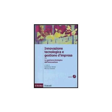 Innovazione Tecnologica E Gestione D'impresa. Vol. 2: La Gestione Strategica Dell'innovazione. - Grandi A. ; Sobrero M.  - Il Mulino - 9788815105530