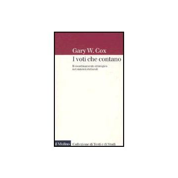 I Voti Che Contano. Il Coordinamento Strategico Nei Sistemi Elettorali  - Cox Gary W.; Chiaramonte A.  - Il Mulino - 9788815105561