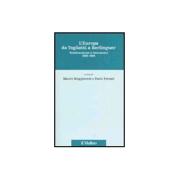 L' Europa Da Togliatti A Berlinguer. Testimonianze E Documenti 1945-1984  - Maggiorani M. ; Ferrari P.  - Il Mulino - 9788815105752
