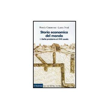Storia Economica Del Mondo. Vol. 1: Dalla Preistoria Al Xvii Secolo. Dalla Preistoria Al Xvii Secolo - Cameron Rondo; Neal Larry - Il Mulino - 9788815106278