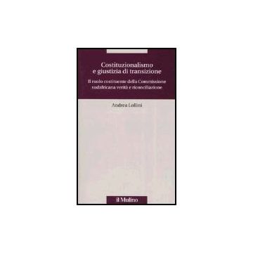 Costituzionalismo E Giustizia Di Transizione. Il Ruolo Costituente Della Commissione Sudafricana Verita' E Riconciliazione - Lollini Andrea - Il Mulino - 9788815106391
