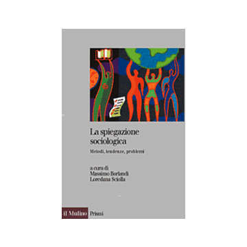 La Spiegazione Sociologica. Metodi, Tendenze, Problemi  - Borlandi M. ; Sciolla L.  - Il Mulino - 9788815106926
