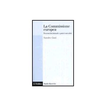 La Commissione Europea. Processi Decisionali E Poteri Esecutivi  - Gozi Sandro - Il Mulino - 9788815107466