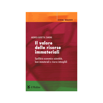 Il Valore Delle Risorse Immateriali. Equilibrio Economico Aziendale, Beni Immateriali E Risorse Intangibili  - Beretta Zanoni Andrea - Il Mulino - 9788815107503
