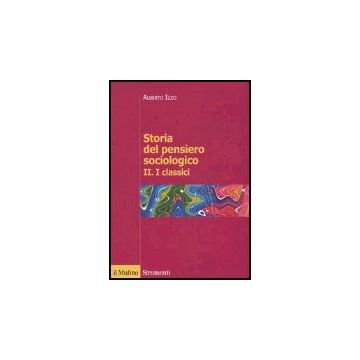 Storia Del Pensiero Sociologico. Vol. 2: I Classici. I Classici - Izzo Alberto - Il Mulino - 9788815107671
