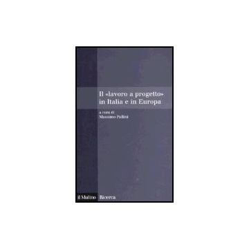 Il «lavoro A Progetto» In Italia E In Europa  - Pallini M.  - Il Mulino - 9788815108043