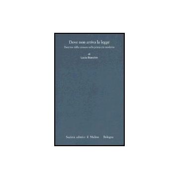 Dove Non Arriva La Legge. Dottrine Della Censura Nella Prima Eta' Moderna - Bianchin Lucia - Il Mulino - 9788815108340