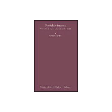 Familia E Impresa. I Salvadori Di Tento Nei Secoli Xvii E Xviii - Lorandini Cinzia - Il Mulino - 9788815108357