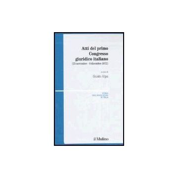 Atti Del Primo Congresso Giuridico Italiano (25 Novembre-8 Dicembre 1872) - Alpa G.  - Il Mulino - 9788815108555