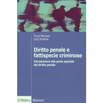 Diritto Penale E Fattispecie Criminose. Introduzione Alla Parte Speciale Del Diritto Penale - Padovani Tullio; Stortoni Luigi - Il Mulino - 9788815108623
