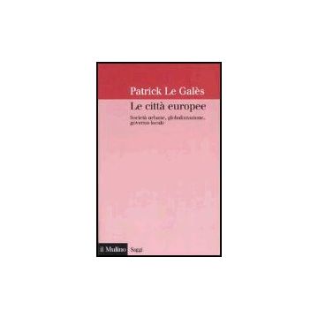 Le Citta' Europee. Societa' Urbane, Globalizzazione, Governo Locale  - Le Galès Patrick - Il Mulino - 9788815108760