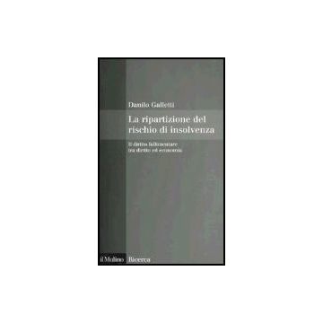 La Ripartizione Del Rischio Di Insolvenza. Il Diritto Fallimentare Tra Diritto Ed Economia  - Galletti Danilo - Il Mulino - 9788815108777