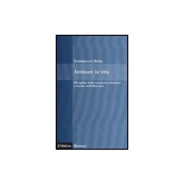Animare La Vita. Disciplina Della Nascita Tra Medicina E Morale Nell'ottocento - Betta Emmanuel - Il Mulino - 9788815108807
