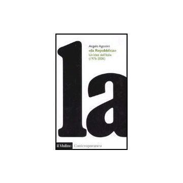 Repubblica. Un'idea Dell'italia (1976-2006) (la) - Agostini Angelo - Il Mulino - 9788815108944