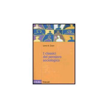 I Classici Del Pensiero Sociologico  - Coser Lewis A.; Montanari Orsello F.  - Il Mulino - 9788815109903