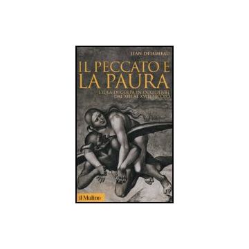 Il Peccato E La Paura. L'idea Di Colpa In Occidente Dal Xii Al Xviii Secolo  - Delumeau Jean - Il Mulino - 9788815110121