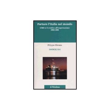 Portare l'Italia nel mondo L'IMI e il credito all'esportazione 1950-1991 - Sbrana Filippo - Il Mulino - 9788815110282