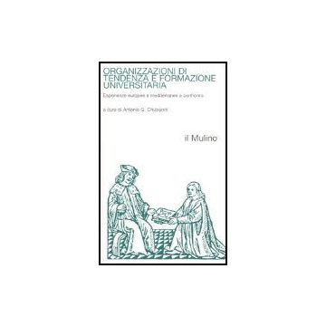Organizzazioni Di Tendenza E Formazione Universitaria. Esperienze Europee E Mediterranee A Confronto - Chizzoniti A. G.  - Il Mulino - 9788815110312