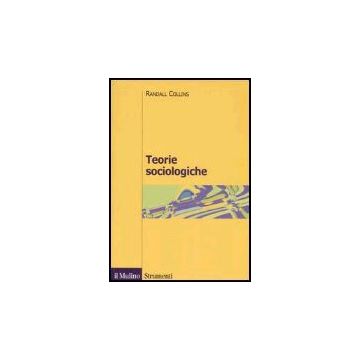 Teorie Sociologiche - Collins Randall - Il Mulino - 9788815110428