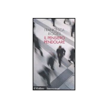 Il Pensiero Pendolare  - Rigotti Francesca - Il Mulino - 9788815110886