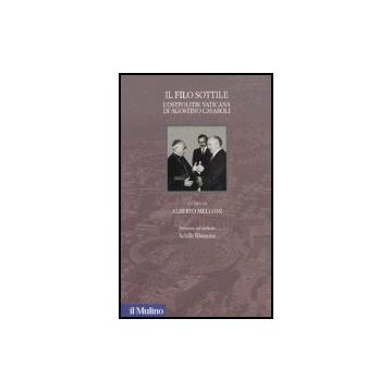 Il Filo Sottile. L'ostpolitik Vaticana Di Agostino Casaroli  - Melloni A.  - Il Mulino - 9788815111166