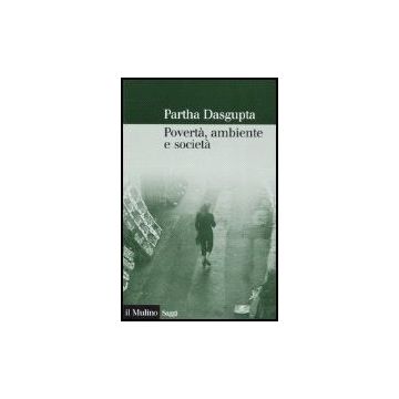 Poverta', Ambiente E Societa' - Dasgupta Partha - Il Mulino - 9788815112804