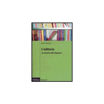 L' Editoria. Un'industria Dell'artigianato  - Mistretta Enrico - Il Mulino - 9788815113016