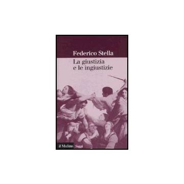La Giustizia E Le Ingiustizie  - Stella Federico - Il Mulino - 9788815113160